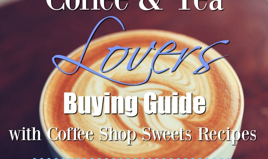 Coffee & Tea Lovers Buyers Guide with Coffee Shop Sweets Recipes A